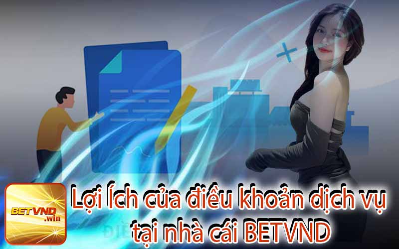 Lợi Ích của điều khoản dịch vụ tại nhà cái BETVND